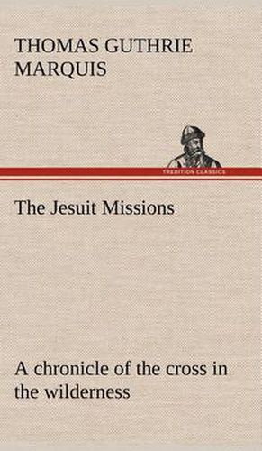 The Jesuit Missions: A chronicle of the cross in the wilderness