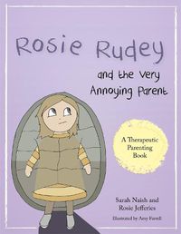 Cover image for Rosie Rudey and the Very Annoying Parent: A story about a prickly child who is scared of getting close