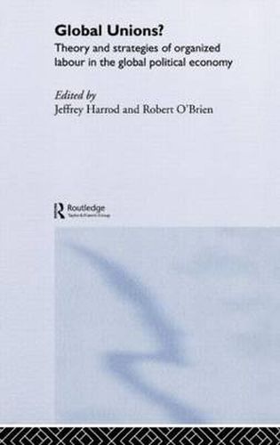 Cover image for Global Unions?: Theory and Strategies of Organized Labour in the Global Political Economy