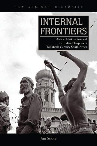 Cover image for Internal Frontiers: African Nationalism and the Indian Diaspora in Twentieth-Century South Africa