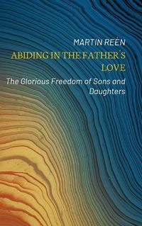 Cover image for Abiding in the Fathers Love: The Glorious Freedom of Sons and Daughters