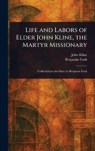 Cover image for Life and Labors of Elder John Kline, the Martyr Missionary