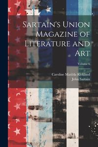 Cover image for Sartain's Union Magazine of Literature and Art; Volume 6