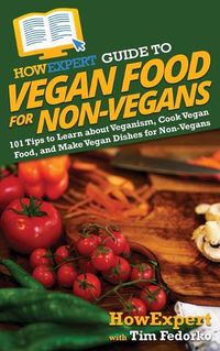 Cover image for HowExpert Guide to Vegan Food for Non-Vegans: 101 Tips to Learn about Veganism, Cook Vegan Food, and Make Vegan Dishes for Non-Vegans