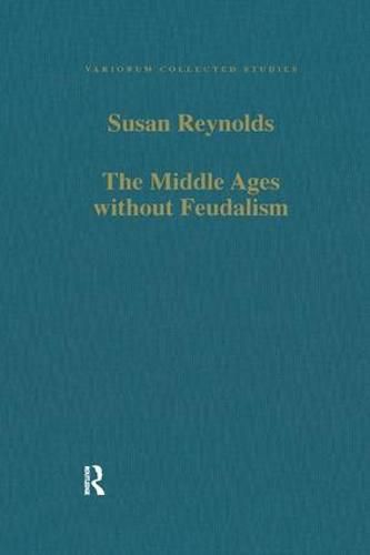 Cover image for The Middle Ages without Feudalism: Essays in Criticism and Comparison on the Medieval West