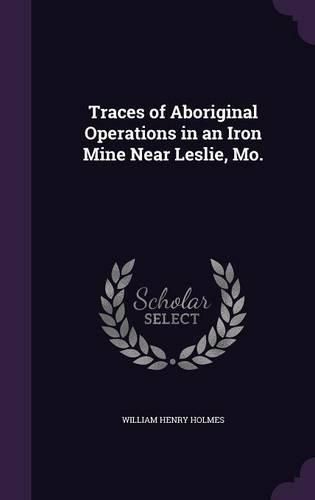 Cover image for Traces of Aboriginal Operations in an Iron Mine Near Leslie, Mo.