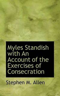 Cover image for Myles Standish with an Account of the Exercises of Consecration
