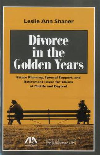 Cover image for Divorce in the Golden Years: Estate Planning, Spousal Support, and Retirement Issues for Clients at Midlife and Beyond