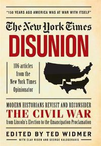 Cover image for New York Times: Disunion: Modern Historians Revisit and Reconsider the Civil War from Lincoln's Election to the Emancipation Proclamation