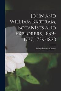 Cover image for John and William Bartram, Botanists and Explorers, 1699-1777, 1739-1823