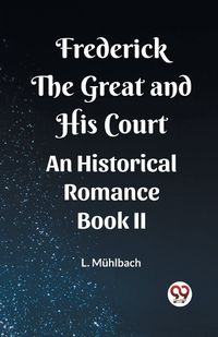 Cover image for Frederick the Great and His Court An Historical Romance Book II