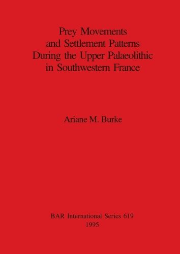 Cover image for Prey Movements and Settlement Patterns During the Upper Palaeolithic in Southwestern France