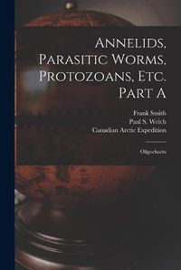 Cover image for Annelids, Parasitic Worms, Protozoans, Etc. Part A [microform]: Oligochaeta