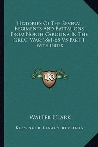 Cover image for Histories of the Several Regiments and Battalions from North Carolina in the Great War 1861-65 V5 Part 1: With Index