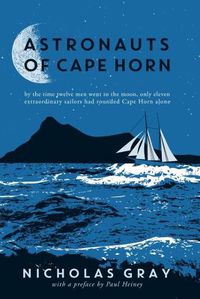 Cover image for Astronauts of Cape Horn: by the time twelve men went to the moon, only eleven extraordinary sailors had rounded Cape Horn alone
