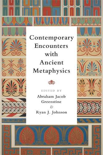 Contemporary Encounters with Ancient Metaphysics