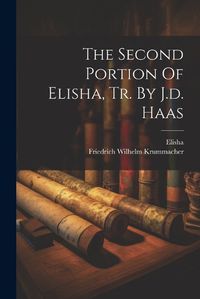 Cover image for The Second Portion Of Elisha, Tr. By J.d. Haas