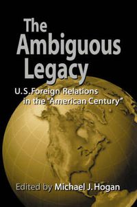 Cover image for The Ambiguous Legacy: U.S. Foreign Relations in the 'American Century