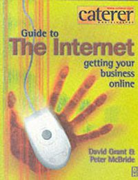 Cover image for The Caterer and Hotelkeeper Guide to the Internet: Getting Your Business Online