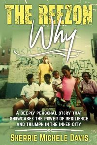Cover image for The Reezon Why: A Deeply Personal Story That Showcases the Power of Resilience and Triumph in the Inner City Streets
