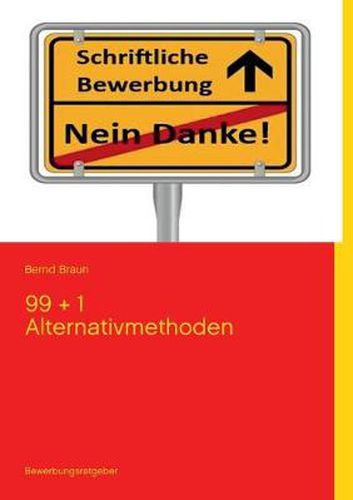 Cover image for Schriftliche Bewerbung - Nein Danke!: 99 + 1 Alternativmethode