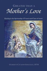 Cover image for Greater Than a Mother's Love: The Spirituality of Francis and Clare of Assisi