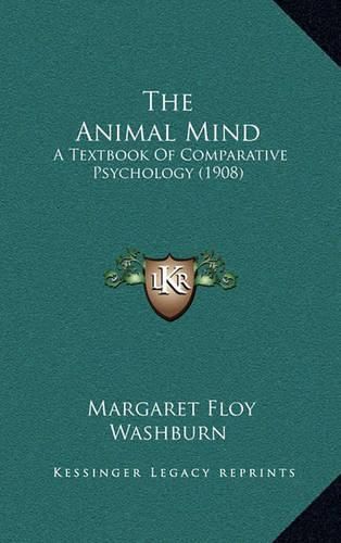 Cover image for The Animal Mind: A Textbook of Comparative Psychology (1908)