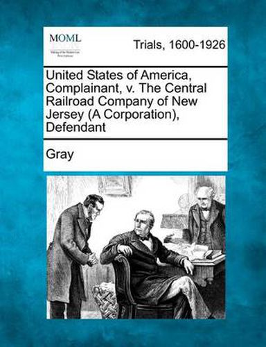 Cover image for United States of America, Complainant, V. the Central Railroad Company of New Jersey (a Corporation), Defendant