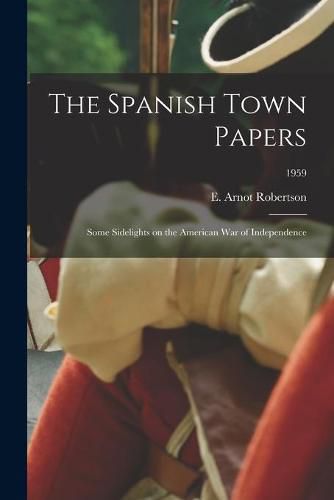 Cover image for The Spanish Town Papers; Some Sidelights on the American War of Independence; 1959