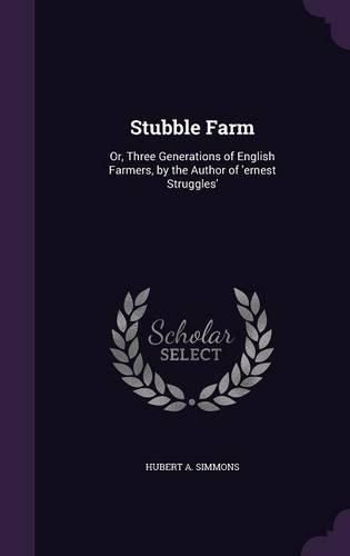 Cover image for Stubble Farm: Or, Three Generations of English Farmers, by the Author of 'Ernest Struggles