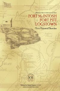Cover image for Fort McIntosh, Fort Pitt, Logstown: Three Historical Sketches