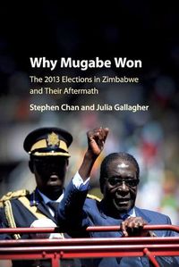 Cover image for Why Mugabe Won: The 2013 Elections in Zimbabwe and their Aftermath