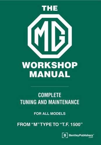 Cover image for The MG Workshop Manual: 1929-1955: Complete Tuning and Maintenance For&#xd; Models M Type to TF 1500