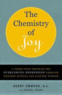 Cover image for The Chemistry of Joy: A Three-Step Program for Overcoming Depression Through Western Science and Eastern Wisdom