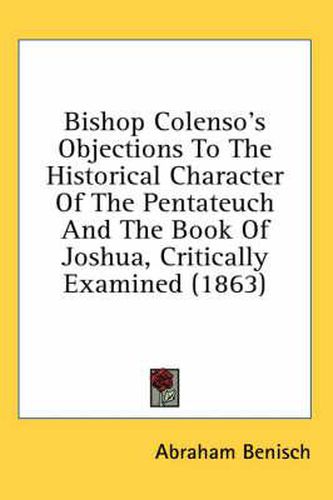 Cover image for Bishop Colenso's Objections to the Historical Character of the Pentateuch and the Book of Joshua, Critically Examined (1863)