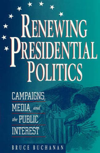 Cover image for Renewing Presidential Politics: Campaigns, Media, and the Public Interest