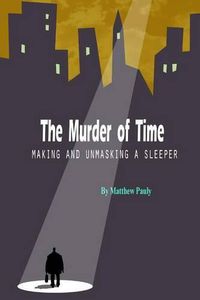 Cover image for The Murder of Time: Making and Unmasking a Sleeper