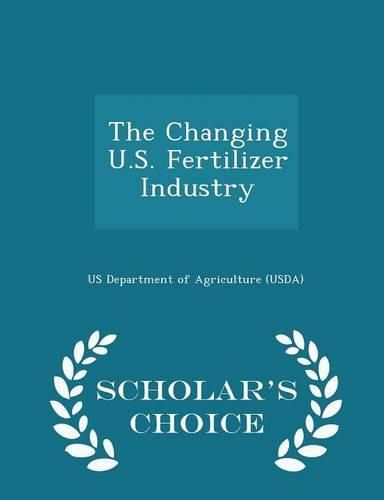 Cover image for The Changing U.S. Fertilizer Industry - Scholar's Choice Edition