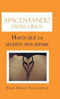 Cover image for Apacentando Entre Lirios: Hasta Que La Muerte Nos Separe