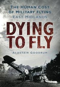 Cover image for Dying to Fly: The Human Cost of Military Flying, East Midlands