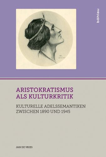 Cover image for Aristokratismus als Kulturkritik: Kulturelle Adelssemantiken zwischen 1890 und 1945