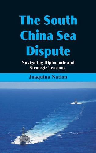 Cover image for The South China Sea- Dispute Navigating Diplomatic and Strategic Tensions