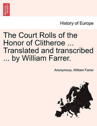 Cover image for The Court Rolls of the Honor of Clitheroe ... Translated and Transcribed ... by William Farrer.