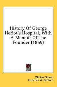 Cover image for History of George Heriot's Hospital, with a Memoir of the Founder (1859)