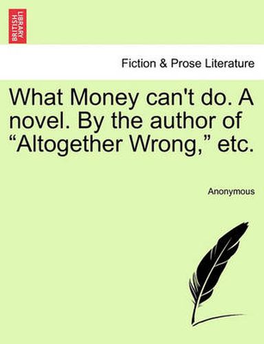 Cover image for What Money Can't Do. a Novel. by the Author of  Altogether Wrong,  Etc.