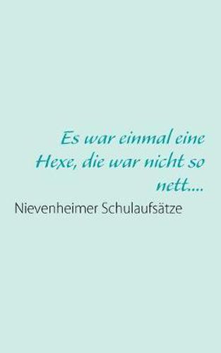 Cover image for Es war einmal eine Hexe, die war nicht so nett....: Nievenheimer Schulaufsatze