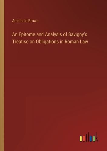 Cover image for An Epitome and Analysis of Savigny's Treatise on Obligations in Roman Law