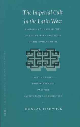 Cover image for The Imperial Cult in the Latin West, Volume III: Provincial Cult. Part 1: Institution and Evolution