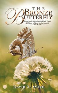 Cover image for The Bronze Butterfly: From Small Beginnings to World Events All Under a Fierce Media Spotlight