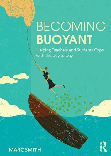 Becoming Buoyant: Helping Teachers and Students Cope with the Day to Day: Helping Teachers and Students Cope with the Day to Day